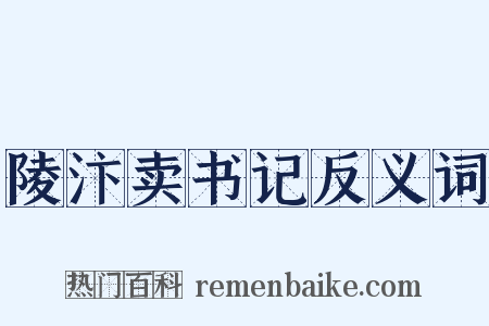 陵汴卖书记反义词是什么意思的图片